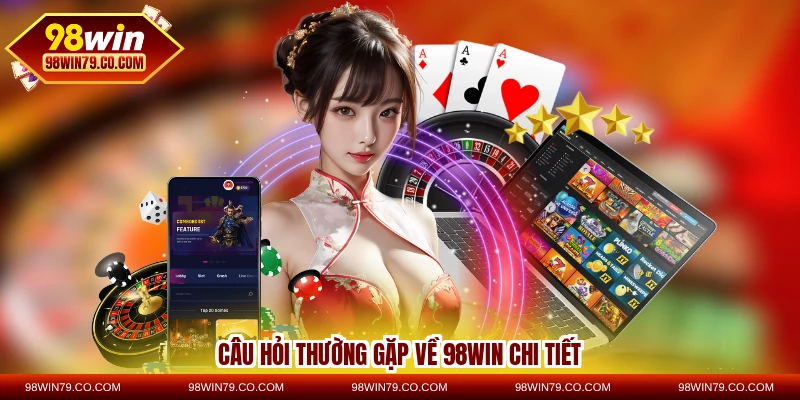 Câu hỏi thường gặp về 98WIN chi tiết