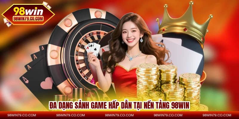 Đa dạng sảnh game hấp dẫn tại nền tảng 98WIN
