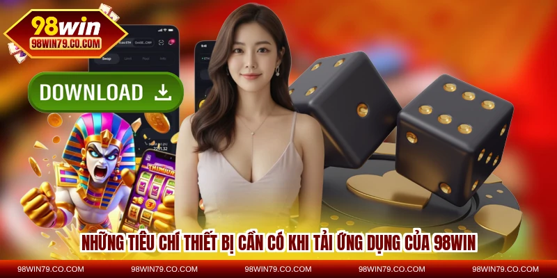Những tiêu chí thiết bị cần có khi tải ứng dụng của 98WIN