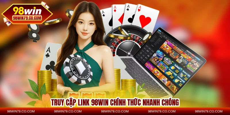 Truy cập link 98WIN chính thức nhanh chóng