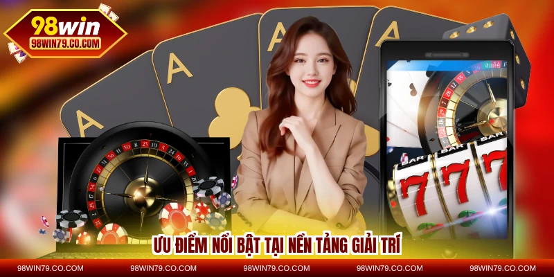 Ưu điểm nổi bật tại nền tảng giải trí